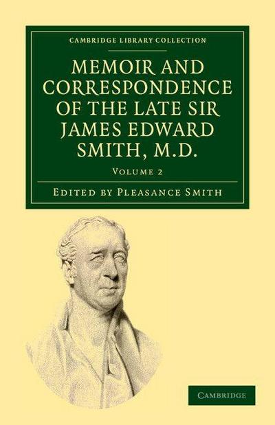 Memoir and Correspondence of the Late Sir James Edward Smith, M.D. - Volume 2