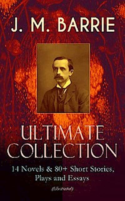 J. M. BARRIE - Ultimate Collection: 14 Novels & 80+ Short Stories, Plays and Essays (Illustrated)