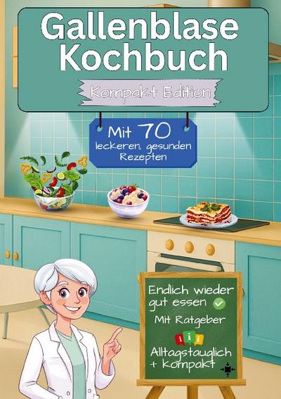 Gallenblase Kochbuch mit  70 leckeren, gesunden Rezepten - Kompakt Edition