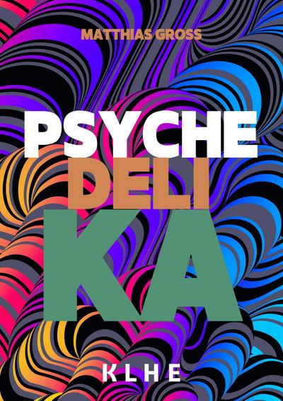 Psychedelika: Reisen an die Grenzen des Bewusstseins