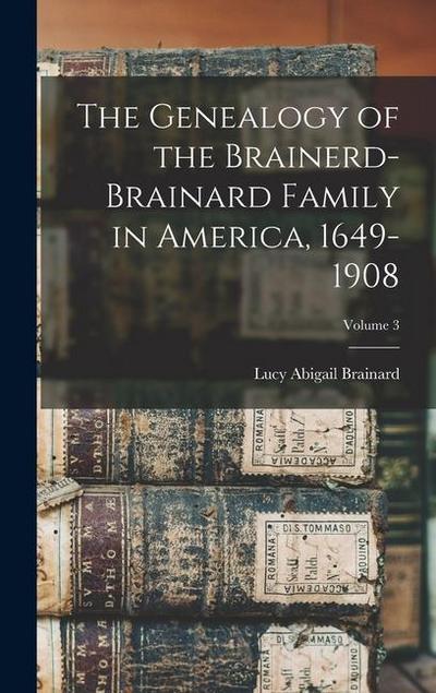 The Genealogy of the Brainerd-Brainard Family in America, 1649-1908; Volume 3