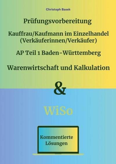 Prüfungsvorbereitung Kauffrau/Kaufmann im Einzelhandel (Verkäuferinnen/Verkäufer) AP Teil 1 Baden-Württemberg Warenwirtschaft und Kalkulation & WiSo