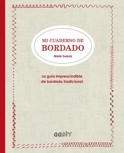 Mi cuaderno de bordado : la guía imprescindible de bordado tradicional