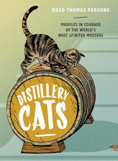 Distillery Cats: Profiles in Courage of the World’s Most Spirited Mousers