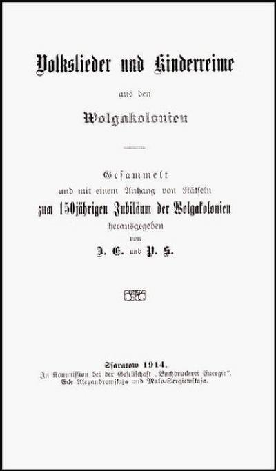 Volkslieder und Kinderreime aus den Wolgakolonien /gesammelt und mit einem Anhang von Rätseln zum 150jährigen Jubiläum der Wolgakolonien