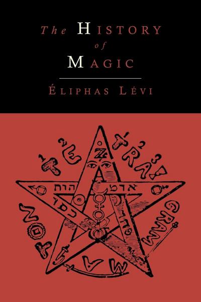 The History of Magic; Including a Clear and Precise Exposition of Its Procedure, Its Rites and Its Mysteries