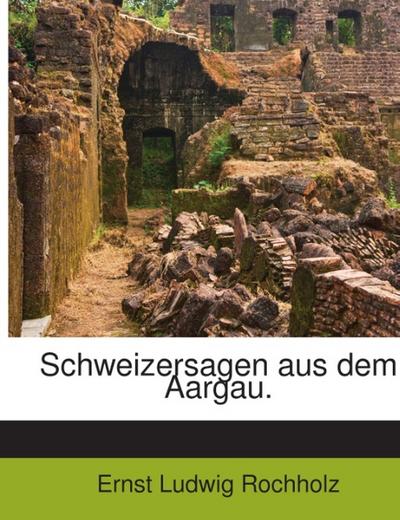 Schweizersagen aus dem Aargau.