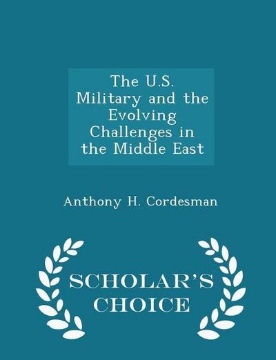 The U.S. Military and the Evolving Challenges in the Middle East - Scholar’s Choice Edition