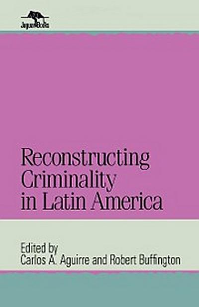 Reconstructing Criminality in Latin America