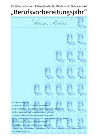 ÜBER DIE VERDRÄNGUNG DES SOZIALEN ELENDS IN DER "’SOZIALSTEN’ ALLER... / "Berufsvorbereitungsjahr" - Die Schule "exklusiver" Pädagogik oder das Märchen vom Bildungsmangel