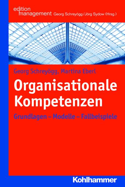 Organisationale Kompetenzen: Grundlagen - Modelle - Fallbeispiele (Kohlhammer Edition Management)