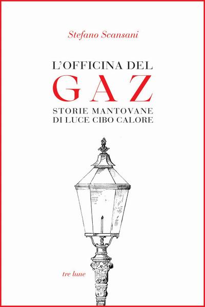 L’ officina del Gaz. Storie mantovane di luce cibo calore