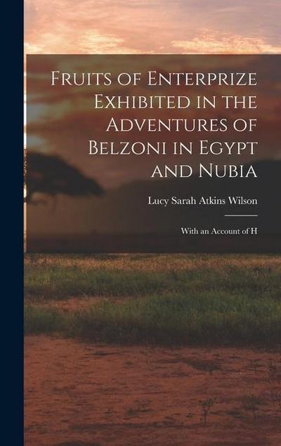 Fruits of Enterprize Exhibited in the Adventures of Belzoni in Egypt and Nubia: With an Account of H