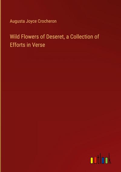 Wild Flowers of Deseret, a Collection of Efforts in Verse