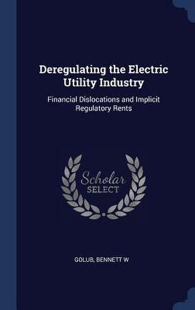 Deregulating the Electric Utility Industry: Financial Dislocations and Implicit Regulatory Rents