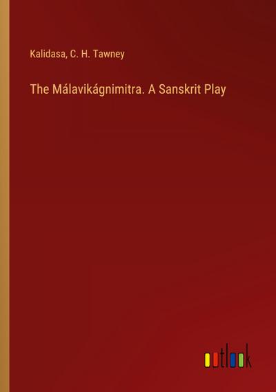 The Málavikágnimitra. A Sanskrit Play