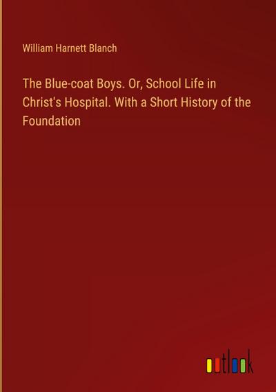 The Blue-coat Boys. Or, School Life in Christ’s Hospital. With a Short History of the Foundation