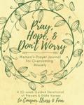 Pray, Hope, & Don’t Worry Women’s Prayer Journal For Overcoming Anxiety