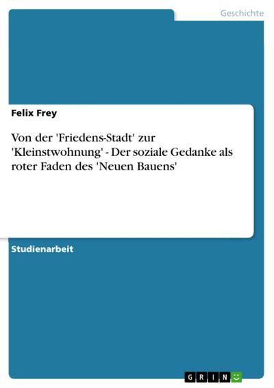 Von der ’Friedens-Stadt’ zur ’Kleinstwohnung’ - Der soziale Gedanke als roter Faden des ’Neuen Bauens’