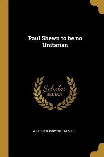 Paul Shewn to be no Unitarian