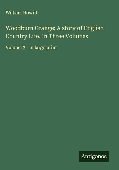 Woodburn Grange; A story of English Country Life, In Three Volumes