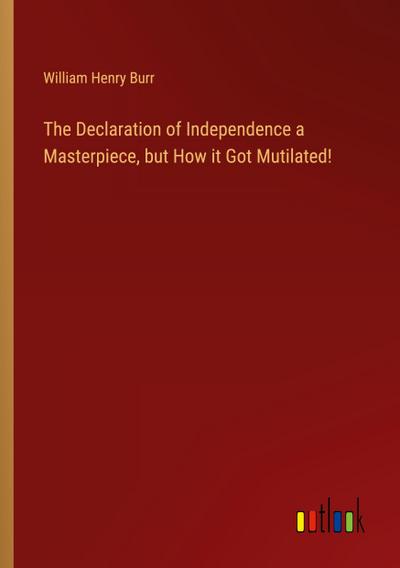 The Declaration of Independence a Masterpiece, but How it Got Mutilated!
