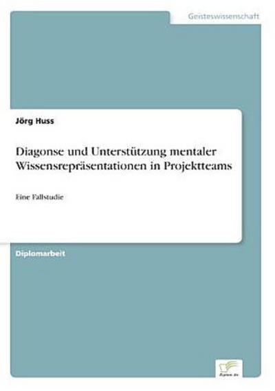 Diagonse und Unterstützung mentaler Wissensrepräsentationen in Projektteams