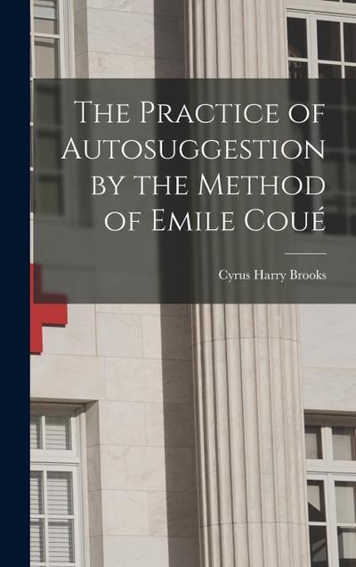 The Practice of Autosuggestion by the Method of Emile Coué