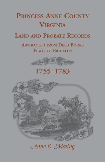 Princess Anne County, Virginia Land and Probate Records Abstracted from Deed Books Eight to Eighteen
