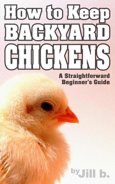 How to Keep Backyard Chickens - A Straightforward Beginner’s Guide