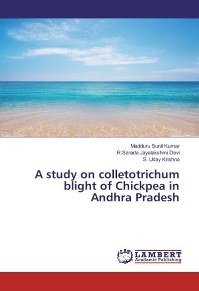 A study on colletotrichum blight of Chickpea in Andhra Pradesh
