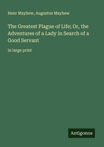 The Greatest Plague of Life; Or, the Adventures of a Lady in Search of a Good Servant
