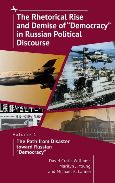 The Rhetorical Rise and Demise of "Democracy" in Russian Political Discourse, Volume 1