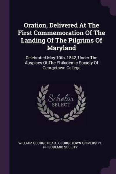 Oration, Delivered At The First Commemoration Of The Landing Of The Pilgrims Of Maryland