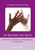 Im Kontakt mit Spirit: Sensivität, Medialität und Klangheilung im Alltag leben