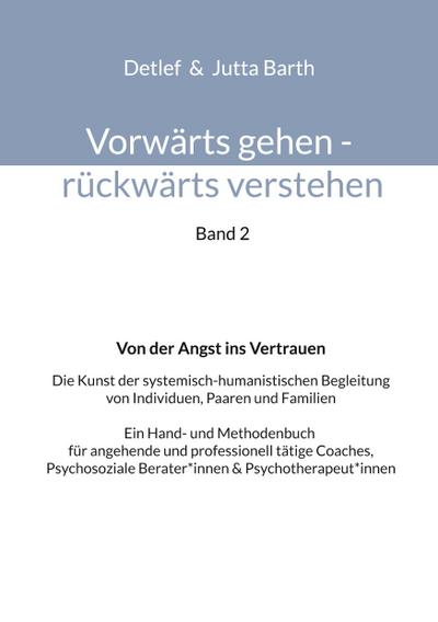 Vorwärts gehen rückwärts verstehen Von der Angst ins Vertrauen