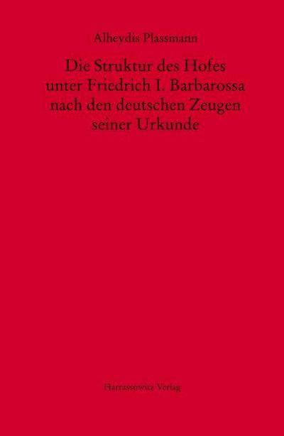 Die Struktur des Hofes unter Friedrich I. Barbarossa nach den deutschen Zeugen seiner Urkunden