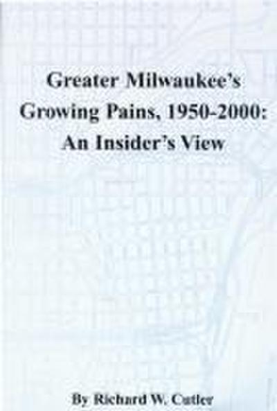 Greater Milwaukee’s Growing Pains, 1950-2000: An Insider’s View