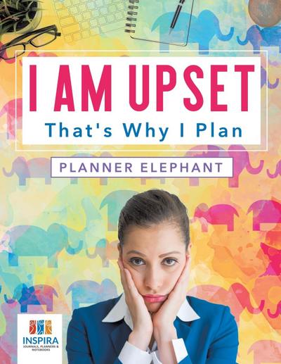 I Am Upset That’s Why I Plan | Planner Elephant