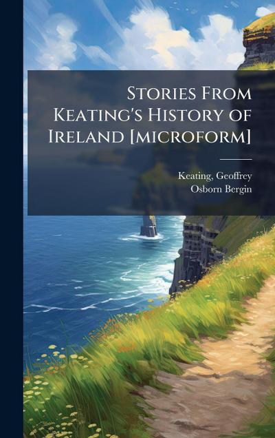 Stories From Keating’s History of Ireland [microform]
