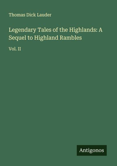 Legendary Tales of the Highlands: A Sequel to Highland Rambles