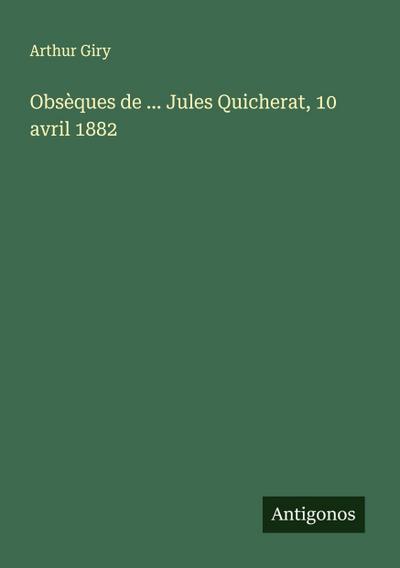 Obsèques de ... Jules Quicherat, 10 avril 1882