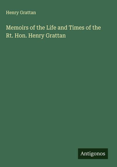 Memoirs of the Life and Times of the Rt. Hon. Henry Grattan