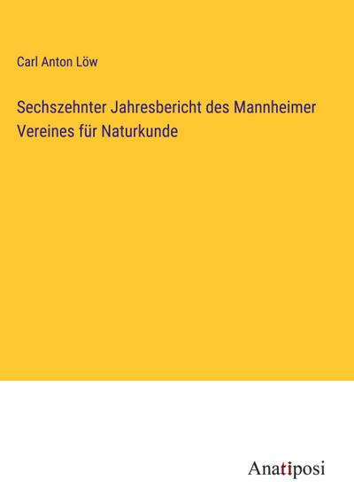 Sechszehnter Jahresbericht des Mannheimer Vereines für Naturkunde