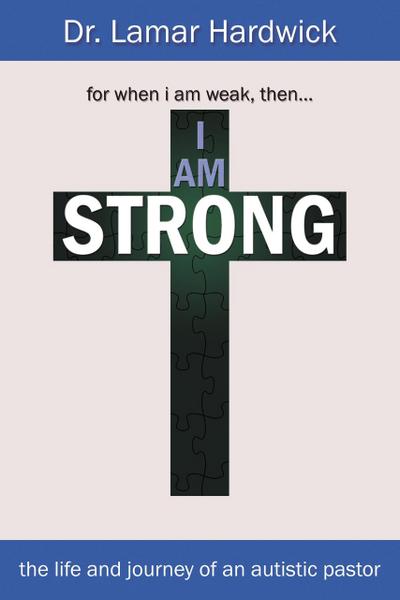 I Am Strong: The Life and Journey of an Autistic Pastor