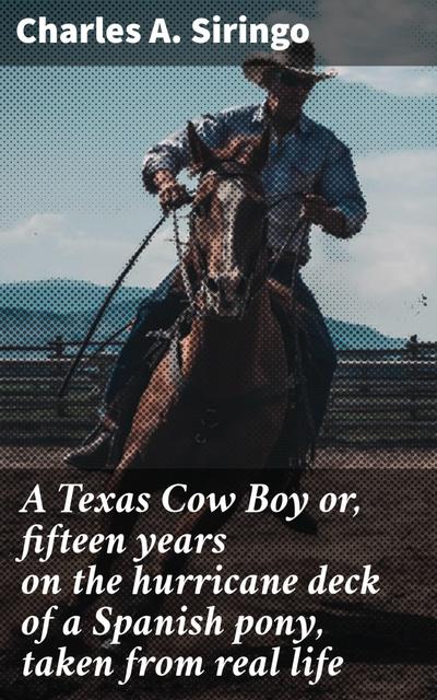 A Texas Cow Boy or, fifteen years on the hurricane deck of a Spanish pony, taken from real life