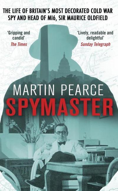 Spymaster: The Life of Britain’s Most Decorated Cold War Spy and Head of Mi6, Sir Maurice Oldfield