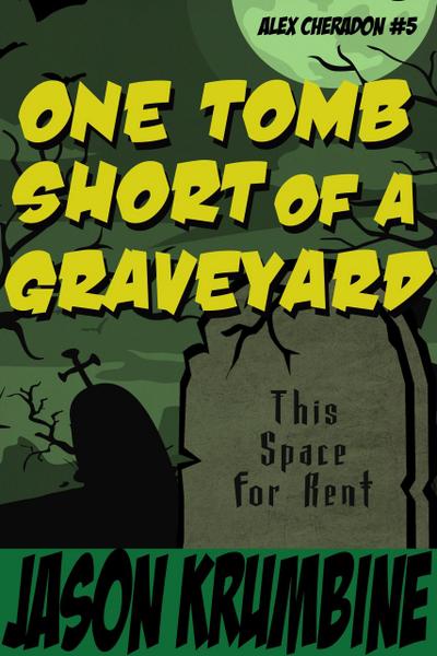 One Tomb Short of a Graveyard (Alex Cheradon, #5)