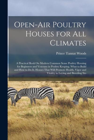 Open-Air Poultry Houses for All Climates: A Practical Book On Modern Common Sense Poultry Housing for Beginners and Veterans in Poultry Keeping. What