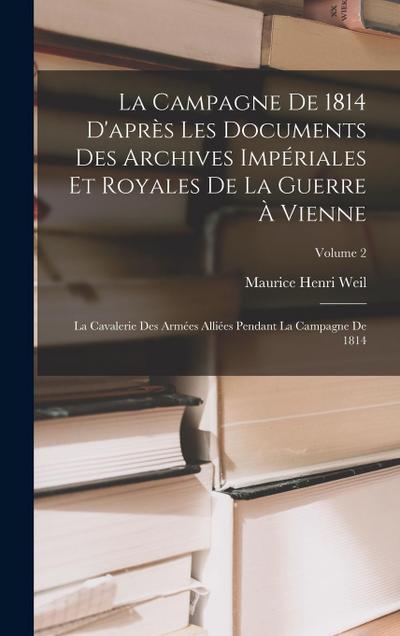 La Campagne De 1814 D’après Les Documents Des Archives Impériales Et Royales De La Guerre À Vienne: La Cavalerie Des Armées Alliées Pendant La Campagn